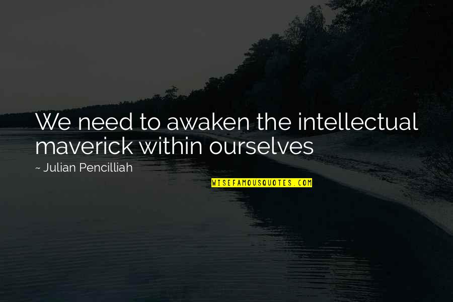 Awaken Quotes Quotes By Julian Pencilliah: We need to awaken the intellectual maverick within