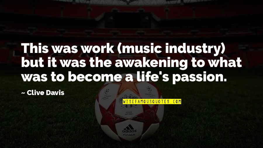 Awakening To Life Quotes By Clive Davis: This was work (music industry) but it was