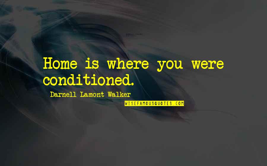 Awareness Field Quotes By Darnell Lamont Walker: Home is where you were conditioned.