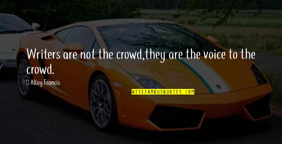 Awasir Quotes By Alloy Francis: Writers are not the crowd,they are the voice