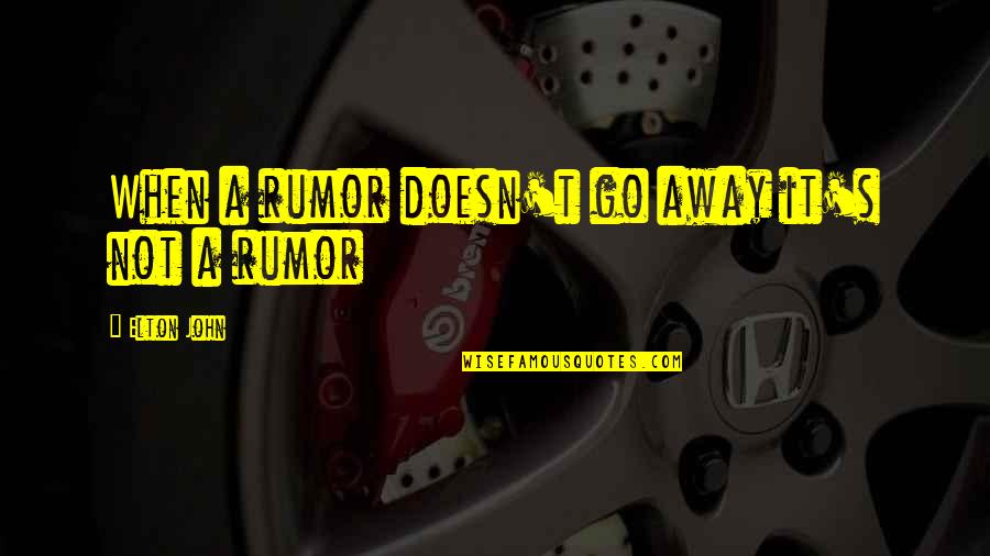 Away Go Quotes By Elton John: When a rumor doesn't go away it's not