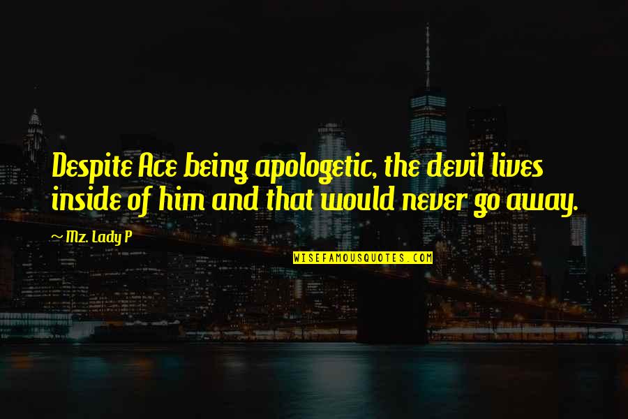 Away Go Quotes By Mz. Lady P: Despite Ace being apologetic, the devil lives inside