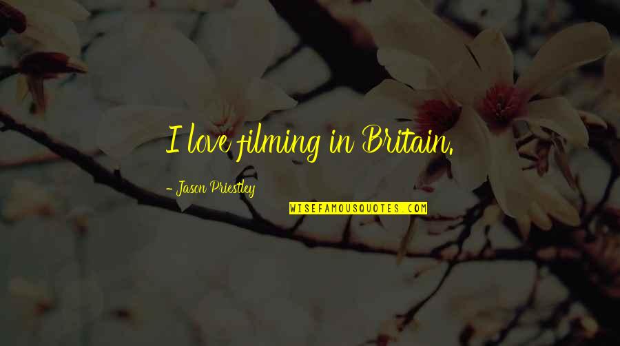 Awerbuck Ent Quotes By Jason Priestley: I love filming in Britain.