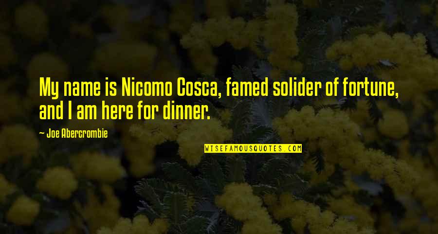 Awesome Dinner Quotes By Joe Abercrombie: My name is Nicomo Cosca, famed solider of