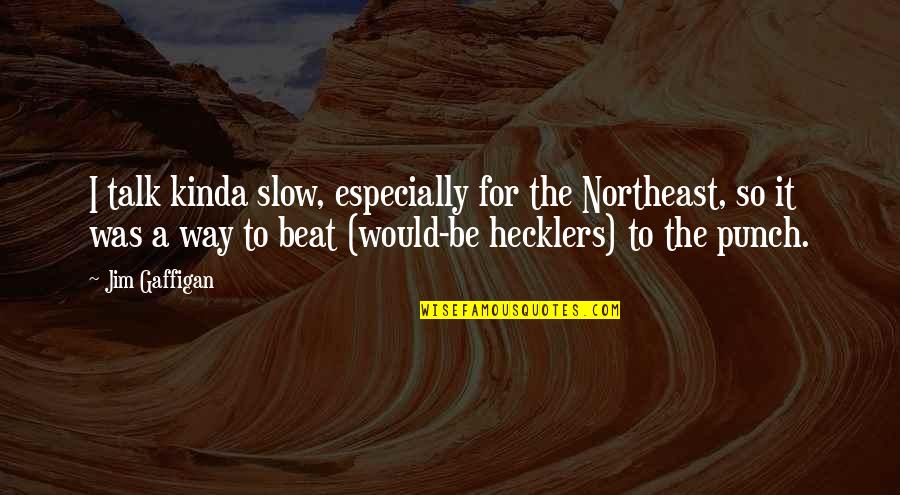 Awesome Ux Quotes By Jim Gaffigan: I talk kinda slow, especially for the Northeast,