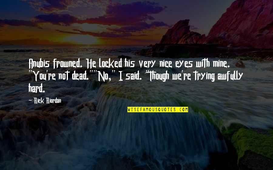 Awfully Nice Quotes By Rick Riordan: Anubis frowned. He locked his very nice eyes