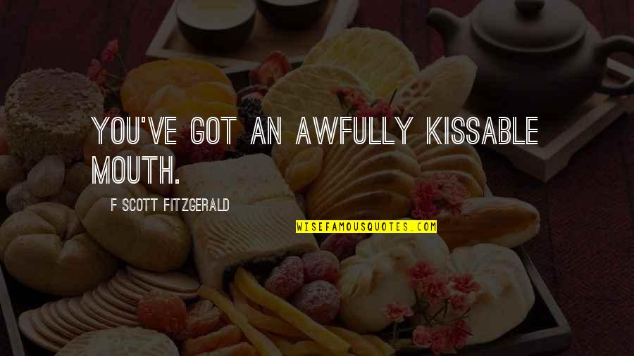 Awfully Quotes By F Scott Fitzgerald: You've got an awfully kissable mouth.