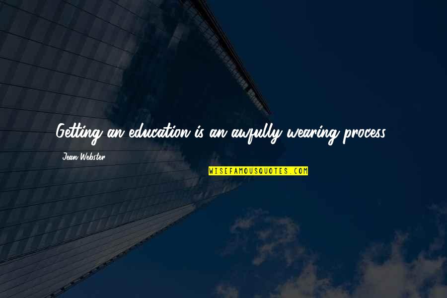 Awfully Quotes By Jean Webster: Getting an education is an awfully wearing process!