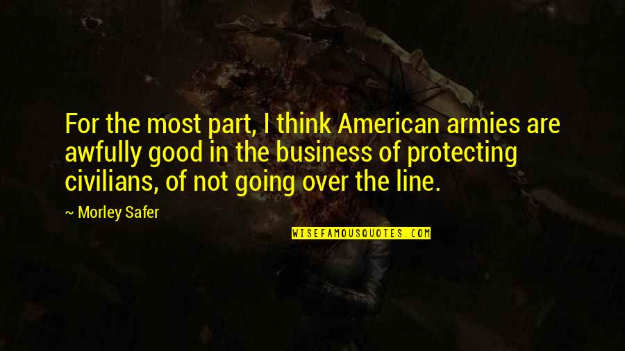 Awfully Quotes By Morley Safer: For the most part, I think American armies