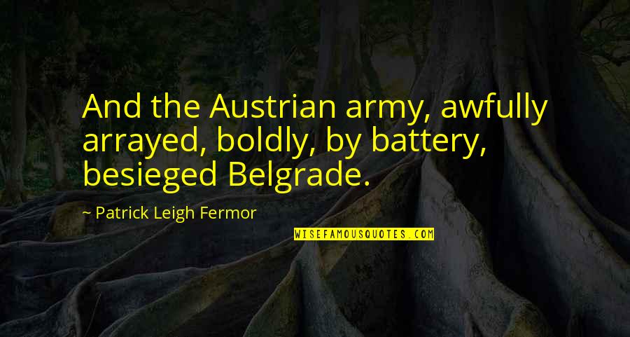 Awfully Quotes By Patrick Leigh Fermor: And the Austrian army, awfully arrayed, boldly, by