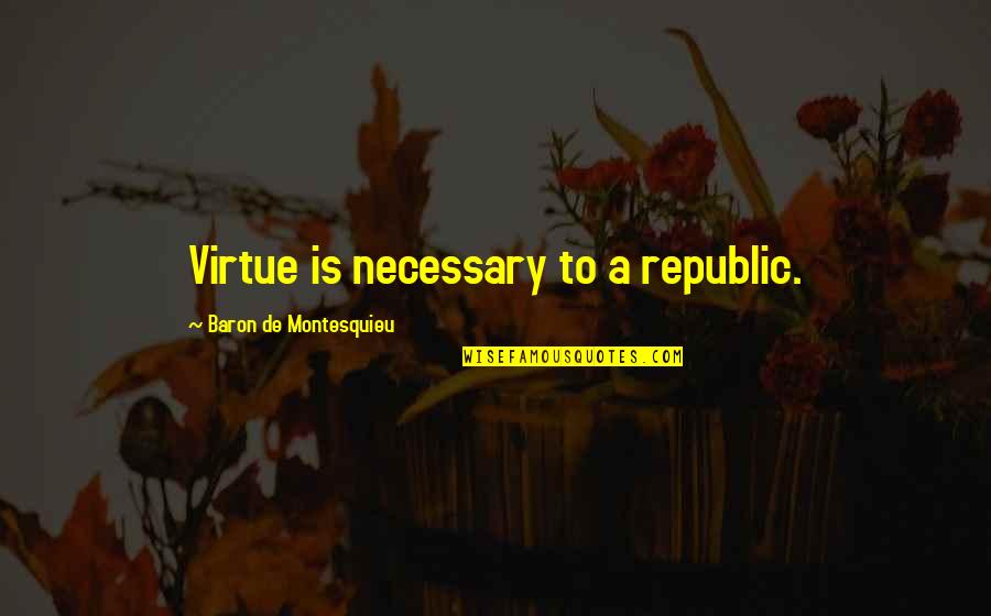 Awlaki Son Quotes By Baron De Montesquieu: Virtue is necessary to a republic.