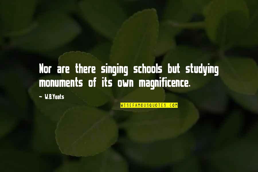 Awsum Boy Quotes By W.B.Yeats: Nor are there singing schools but studying monuments