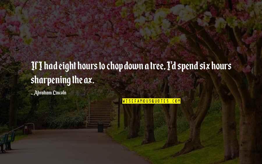 Ax Quotes By Abraham Lincoln: If I had eight hours to chop down