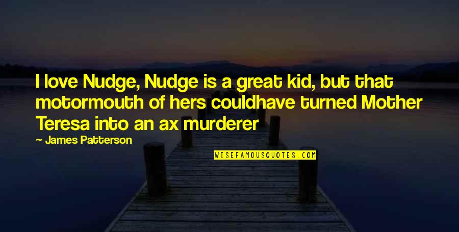 Ax Quotes By James Patterson: I love Nudge, Nudge is a great kid,