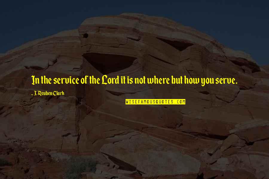 Axonn Karr Quotes By J. Reuben Clark: In the service of the Lord it is