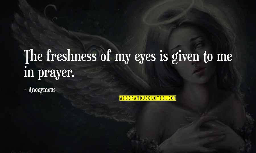 Ayesha In Sathya Quotes By Anonymous: The freshness of my eyes is given to