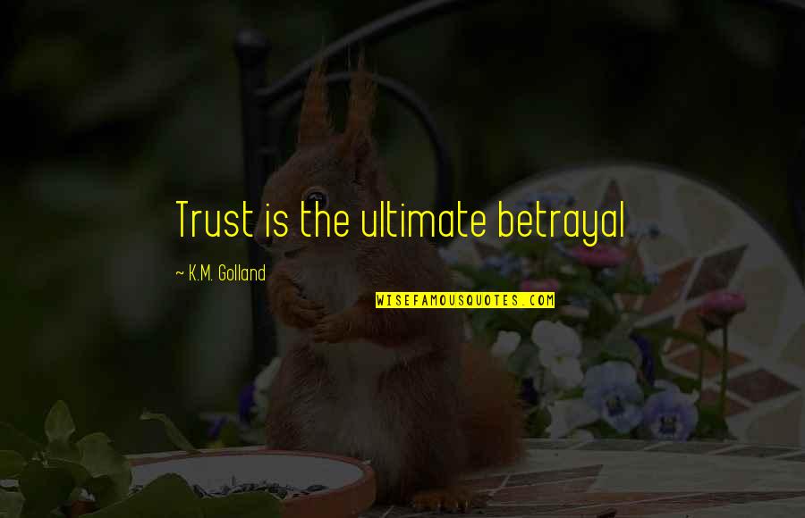 Ayiiia Elizarrarass Height Quotes By K.M. Golland: Trust is the ultimate betrayal