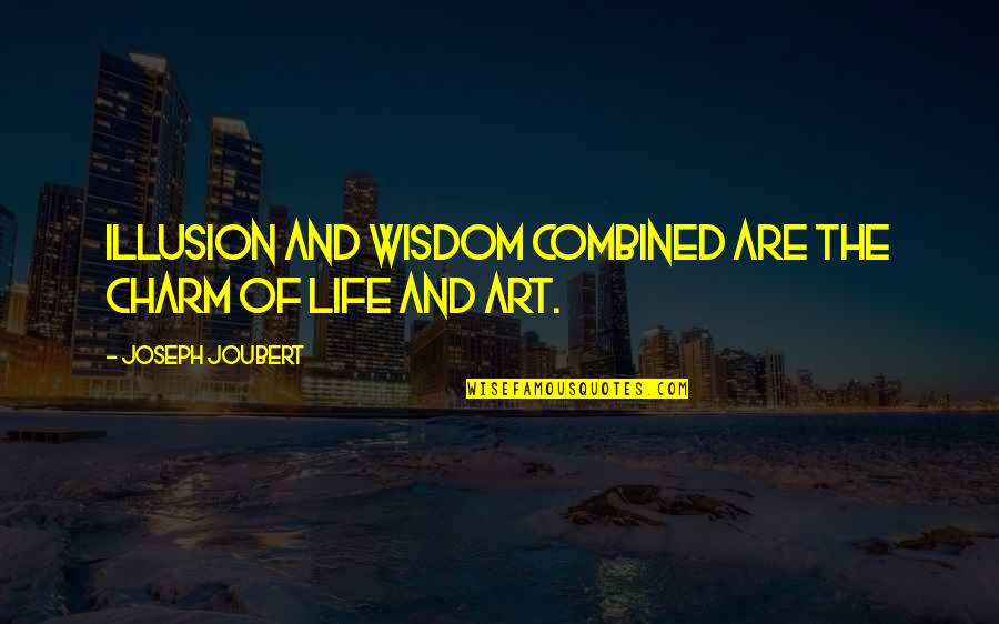 Aymer De Valence Quotes By Joseph Joubert: Illusion and wisdom combined are the charm of