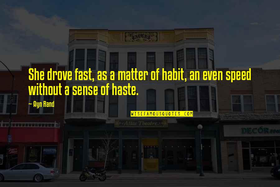 Ayn Rand Fountainhead Quotes By Ayn Rand: She drove fast, as a matter of habit,