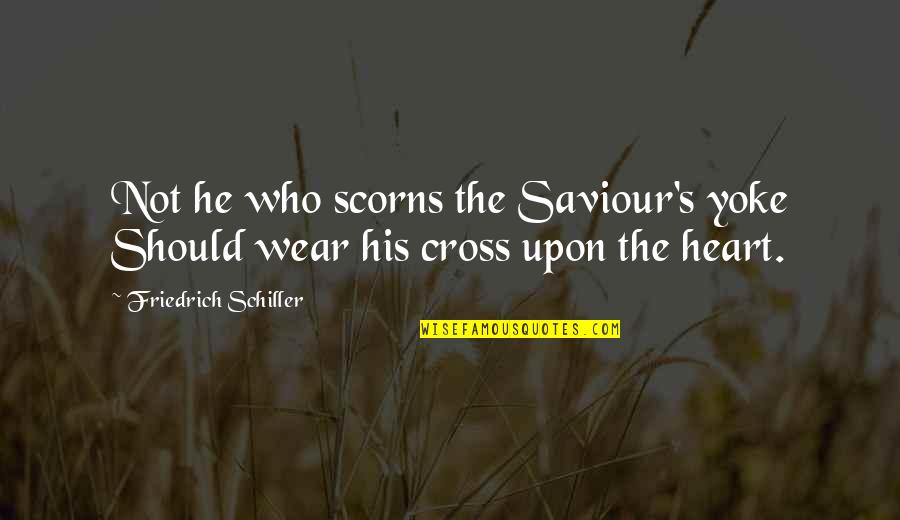 Ayoubi Family Quotes By Friedrich Schiller: Not he who scorns the Saviour's yoke Should