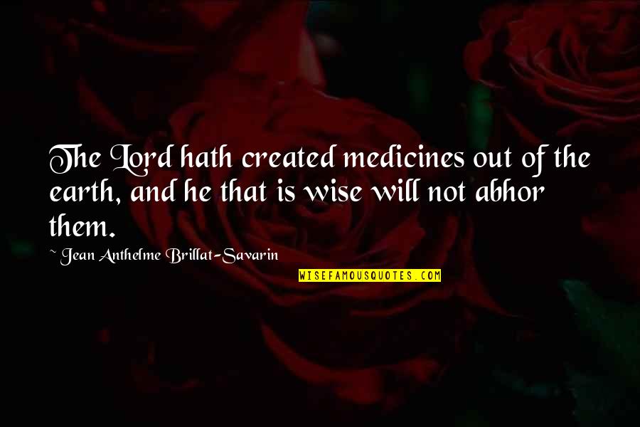 Ayurveda Medicine Quotes By Jean Anthelme Brillat-Savarin: The Lord hath created medicines out of the