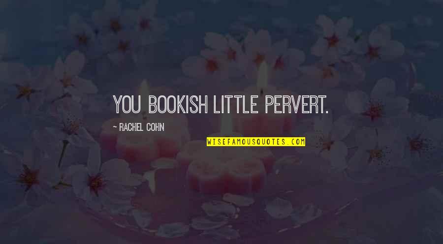 Ayyad Haytham Quotes By Rachel Cohn: You bookish little pervert.