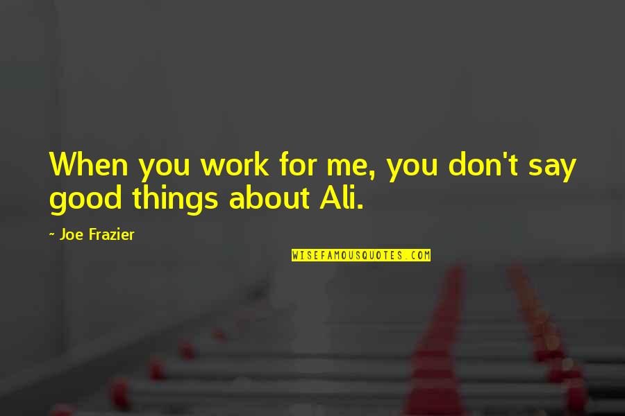 Azibak Quotes By Joe Frazier: When you work for me, you don't say