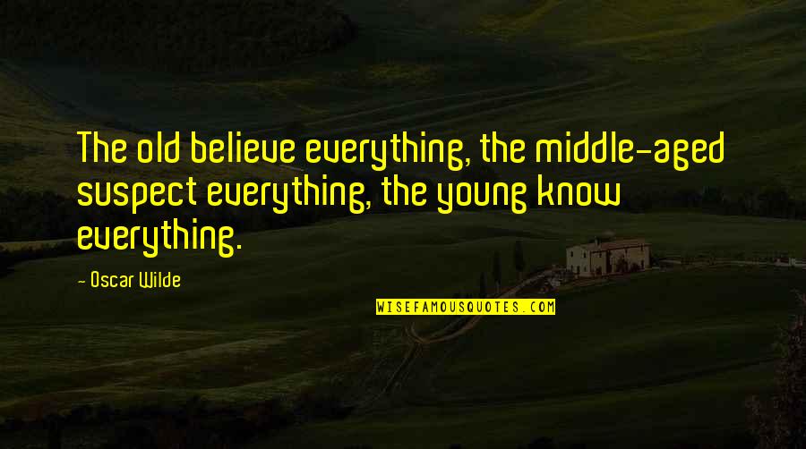 Azibak Quotes By Oscar Wilde: The old believe everything, the middle-aged suspect everything,