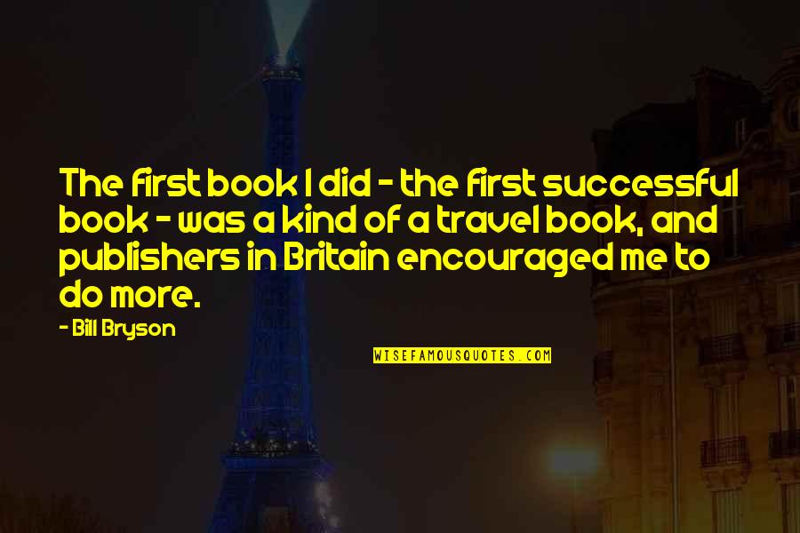 Azil De Batrani Quotes By Bill Bryson: The first book I did - the first