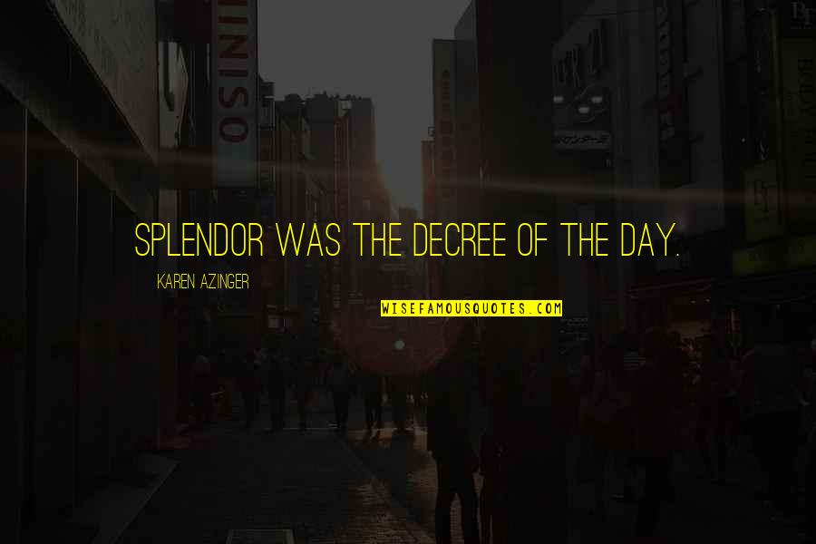 Azinger Quotes By Karen Azinger: Splendor was the decree of the day.