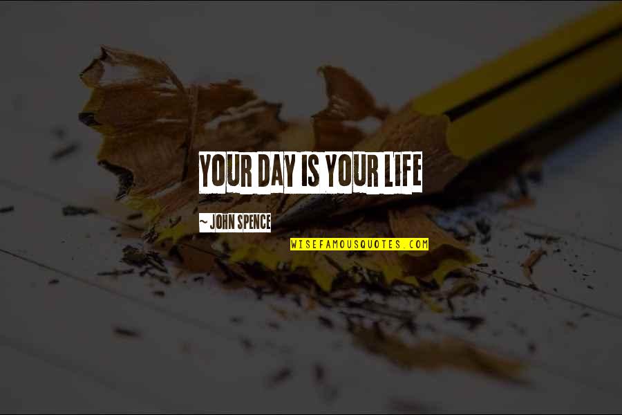 Aztar Corporation Quotes By John Spence: Your Day Is Your Life