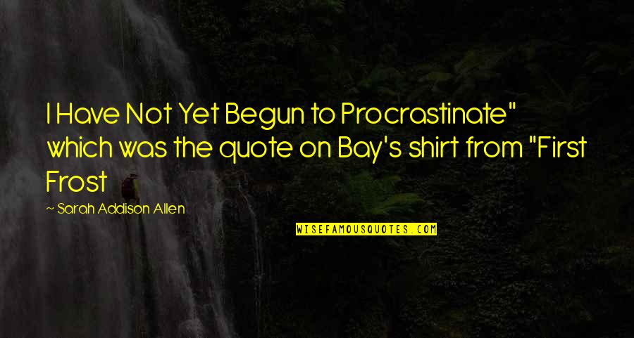 Azufre En Quotes By Sarah Addison Allen: I Have Not Yet Begun to Procrastinate" which