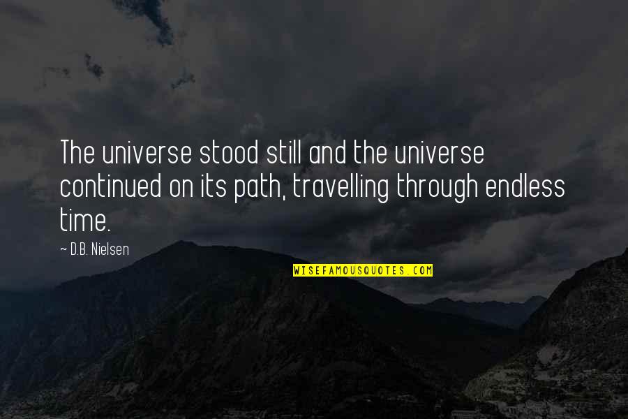 B And D Quotes By D.B. Nielsen: The universe stood still and the universe continued