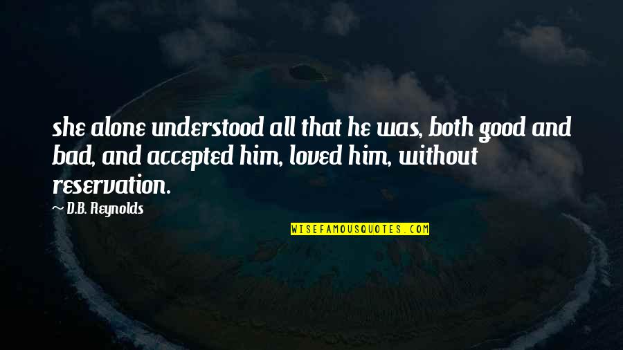 B And D Quotes By D.B. Reynolds: she alone understood all that he was, both