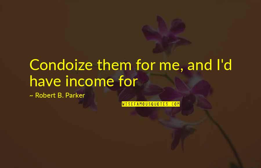 B And D Quotes By Robert B. Parker: Condoize them for me, and I'd have income