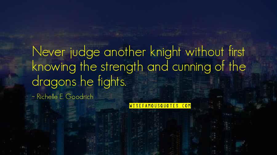 B F Goodrich Quotes By Richelle E. Goodrich: Never judge another knight without first knowing the