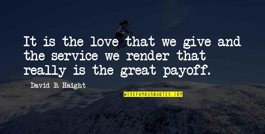 B Giving Quotes By David B. Haight: It is the love that we give and