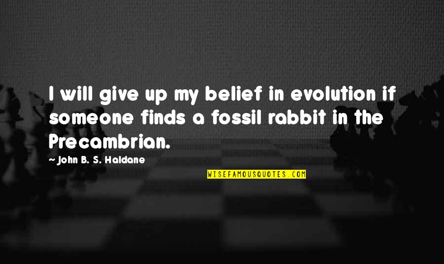 B Giving Quotes By John B. S. Haldane: I will give up my belief in evolution