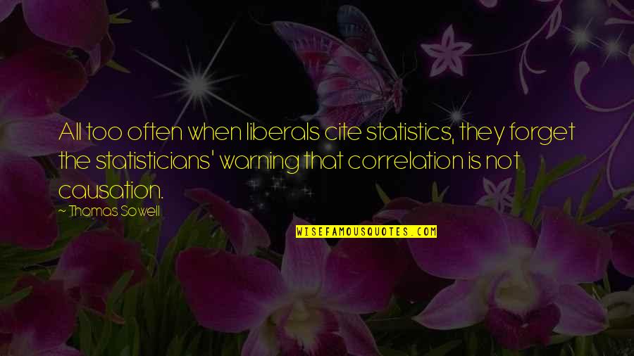 B.i.g Smalls Quotes By Thomas Sowell: All too often when liberals cite statistics, they