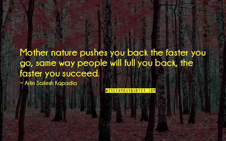 B N M Quotes By Arlin Sailesh Kapadia: Mother nature pushes you back the faster you