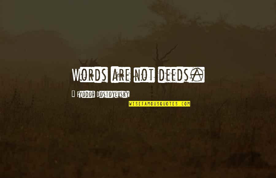 B N M Quotes By Fyodor Dostoyevsky: Words are not deeds.