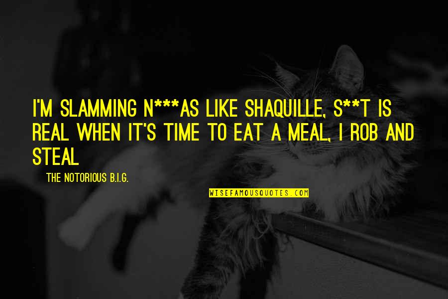 B N M Quotes By The Notorious B.I.G.: I'm slamming n***as like Shaquille, s**t is real