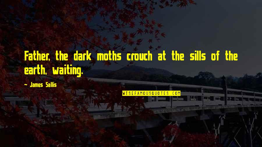 B Sills Quotes By James Sallis: Father, the dark moths crouch at the sills