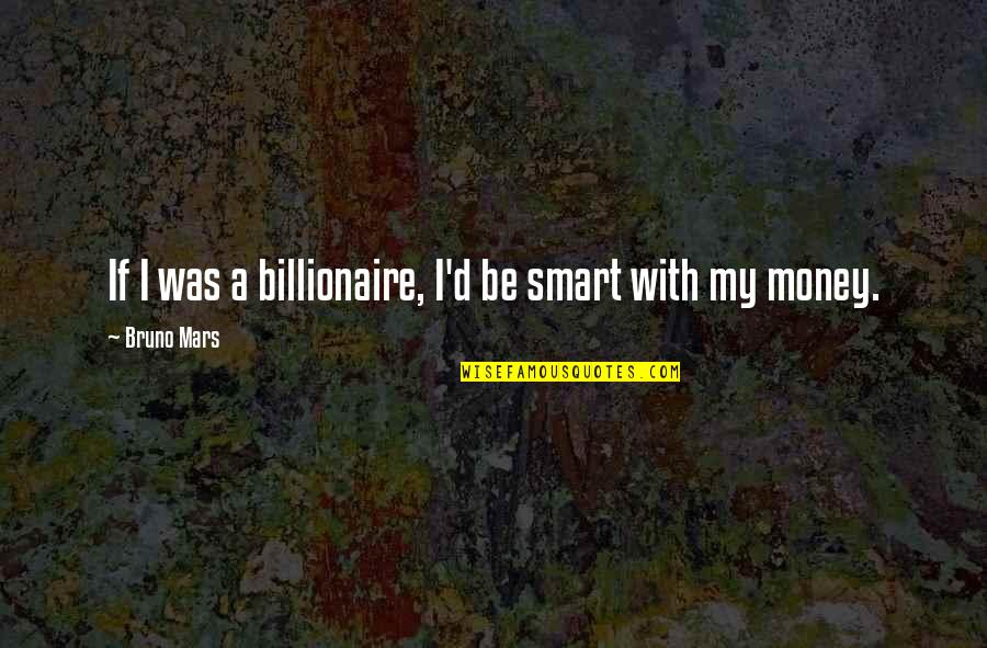 B Tikofer Automobile Quotes By Bruno Mars: If I was a billionaire, I'd be smart