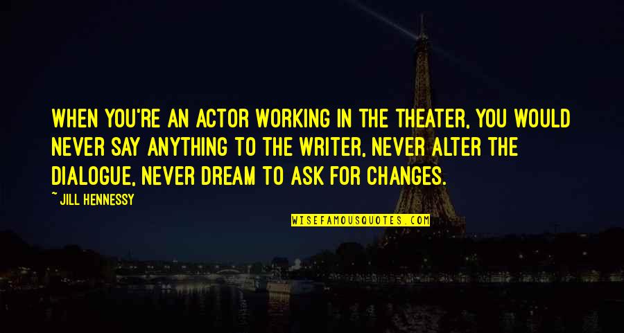 B3dm Quotes By Jill Hennessy: When you're an actor working in the theater,