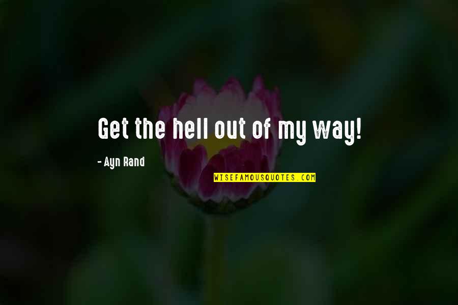 Baaaaaa Quotes By Ayn Rand: Get the hell out of my way!