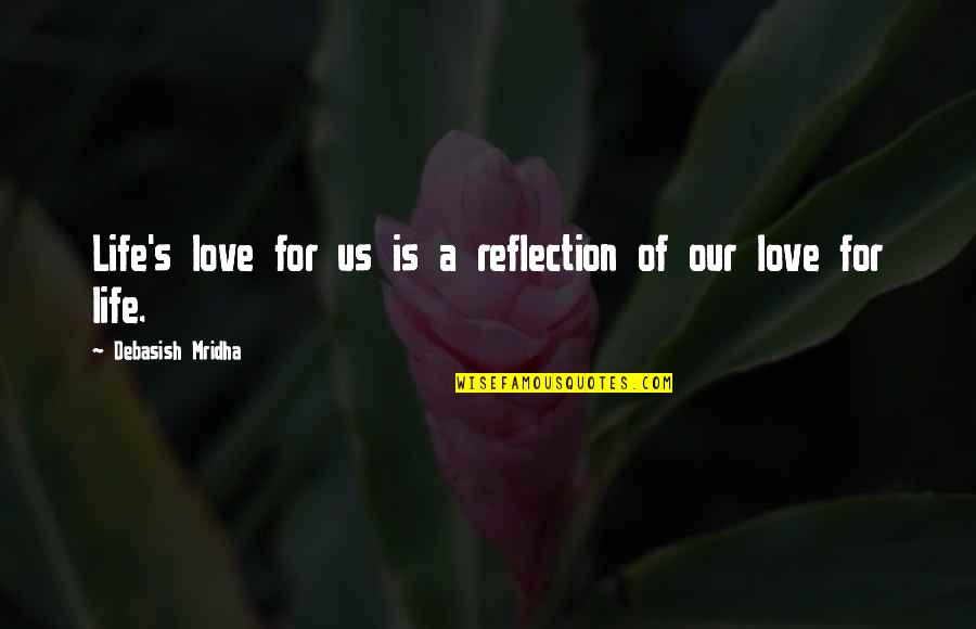 Baaaaaa Quotes By Debasish Mridha: Life's love for us is a reflection of