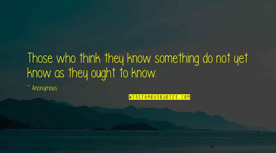 Baari Barsi Quotes By Anonymous: Those who think they know something do not