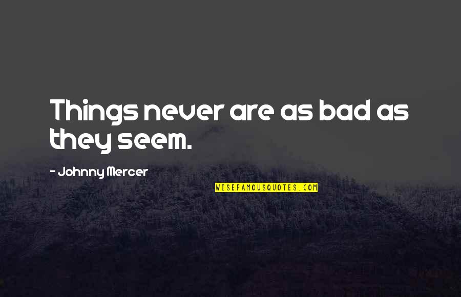 Babajide Akeredolu Quotes By Johnny Mercer: Things never are as bad as they seem.