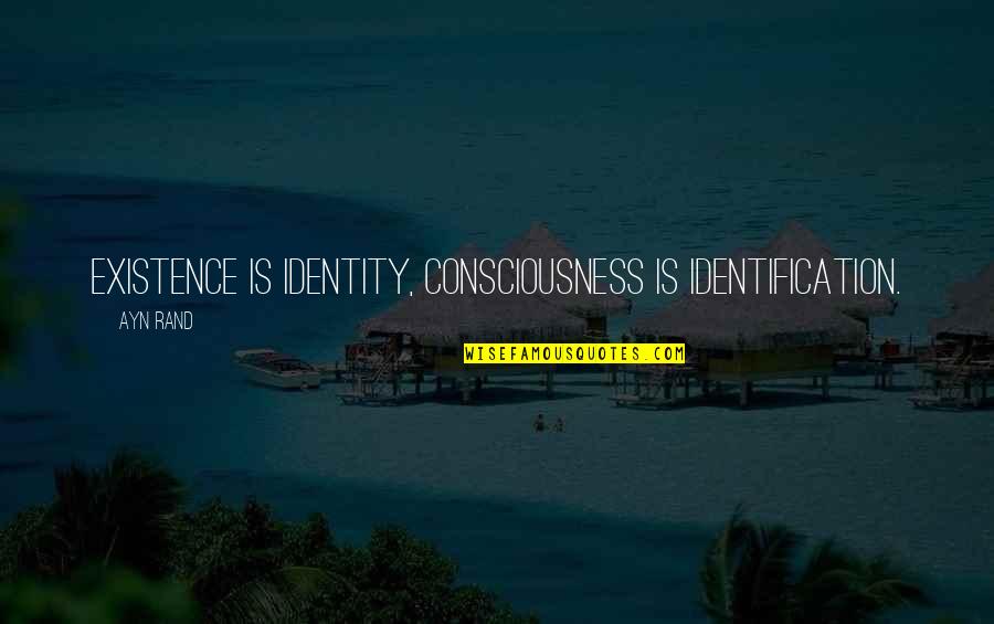 Babeeni Quotes By Ayn Rand: Existence is Identity, Consciousness is Identification.